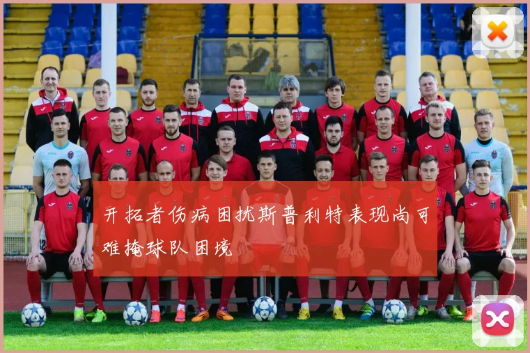 开拓者伤病困扰斯普利特表现尚可难掩球队困境