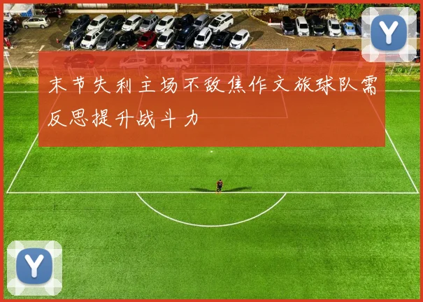 末节失利主场不敌焦作文旅球队需反思提升战斗力
