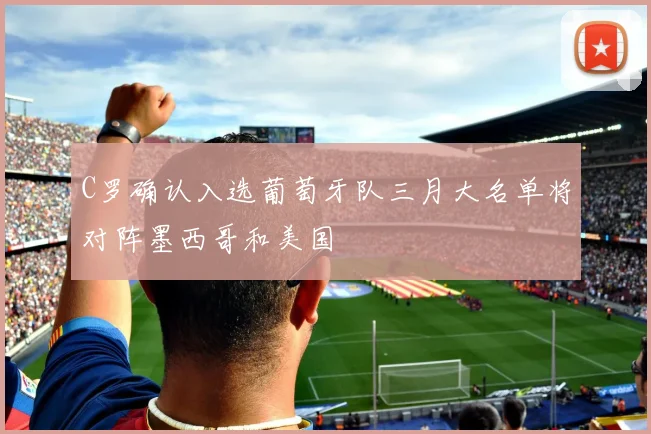 C罗确认入选葡萄牙队三月大名单将对阵墨西哥和美国